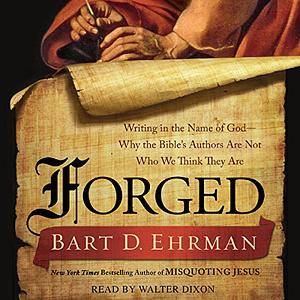 Forged: Writing in the Name of God--Why the Bible's Authors Are Not Who We Think They Are by Bart D. Ehrman