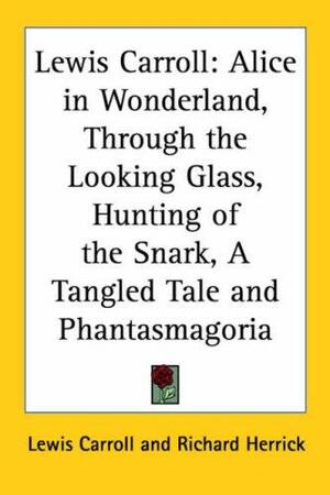 Lewis Carroll: Alice in Wonderland, Through the Looking Glass, Hunting of the Snark, a Tangled Tale and Phantasmagoria by Lewis Carroll