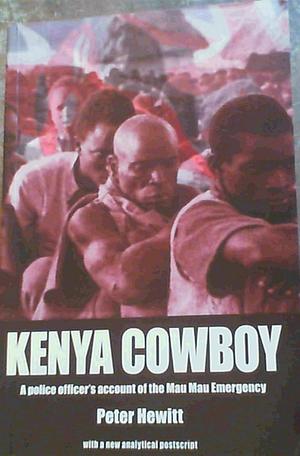 Kenya Cowboy: A Police Officer's Account of the Mau Mau Emergency by Peter Hewitt