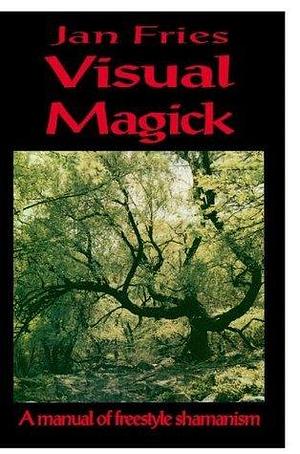 Visual Magick: a manual of freestyle shamanism by Jan Fries, Jan Fries