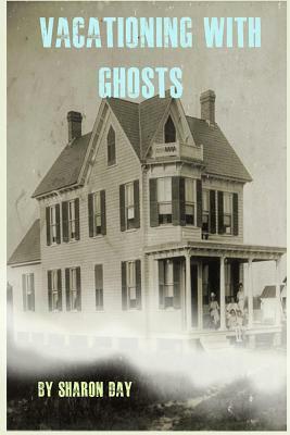 Vacationing With Ghosts by Sharon Day