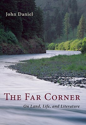 The Far Corner: Northwestern Views on Land, Life, and Literature by John Daniel