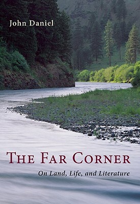 The Far Corner: Northwestern Views on Land, Life, and Literature by John Daniel