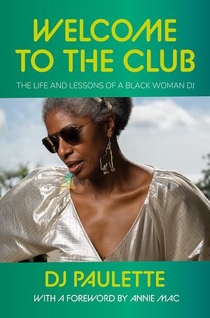 Welcome to the club: The life and lessons of a Black woman DJ by DJ Paulette