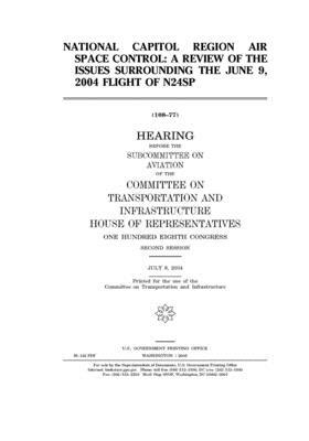 National Capitol Region air space control: a review of the issues surrounding the June 9, 2004 flight of N24SP by Committee on Transportation and (house), United S. Congress, United States House of Representatives
