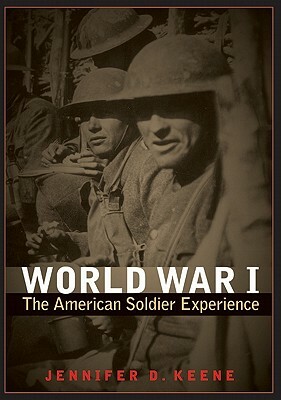 World War I: The American Soldier Experience by Jennifer D. Keene