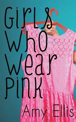 Girls Who Wear Pink by Amy Ellis