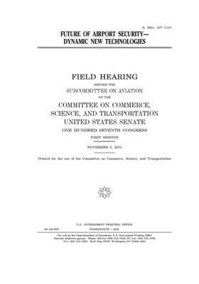 Future of airport security: dynamic new technologies by United States Congress, United States Senate, Committee on Commerce Science (senate)