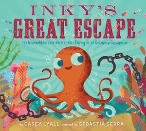 Inky's Great Escape: The Incredible (and Mostly True) Story of an Octopus Escape by Sebastia Serra, Casey Lyall