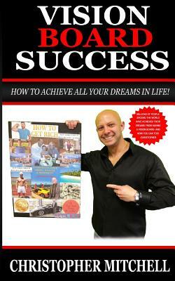 Vision Board Success!: How To Achieve All Your Dreams In Life! by Christopher Mitchell