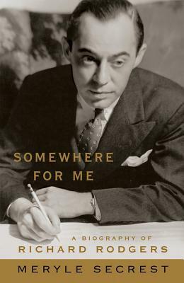 Somewhere for Me: A Biography of Richard Rodgers by Meryle Secrest