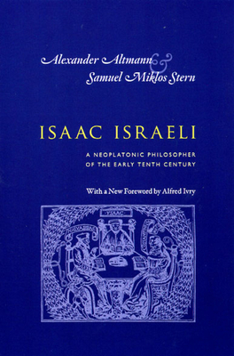 Isaac Israeli: A Neoplatonic Philosopher of the Early Tenth Century by Isaac Israeli