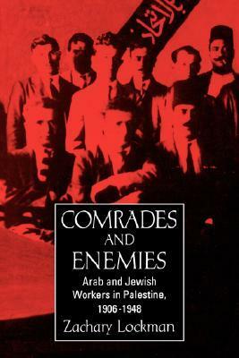 Comrades and Enemies: Arab and Jewish Workers in Palestine, 1906-1948 by Zachary Lockman