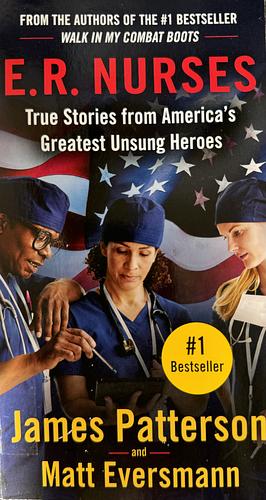 E.R. Nurses: True Stories from America's Greatest Unsung Heroes by Matt Eversmann, James Patterson
