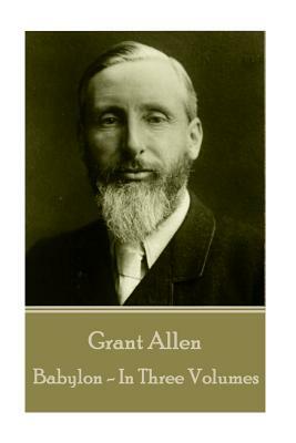 Grant Allen - Babylon: In Three Volumes by Grant Allen