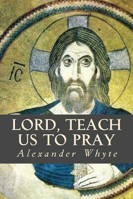 Lord, Teach us to Pray by Alexander Whyte