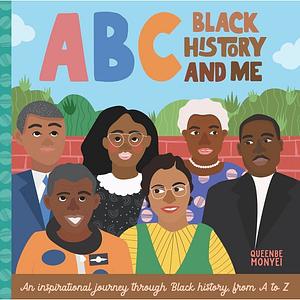 ABC Black History and Me: An Inspirational Journey Through Black History, from A to Z by Queenbe Monyei