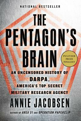 The Pentagon's Brain: An Uncensored History of DARPA, America's Top-Secret Military Research Agency by Annie Jacobsen