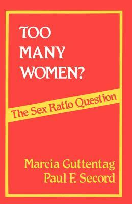 Too Many Women?: The Sex Ratio Question by Paul F. Secord, Marcia Guttentag