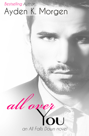 All Over You by Ayden K. Morgen
