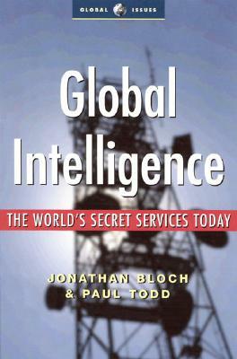 Global Intelligence: The World's Secret Services Today by Paul Todd, Jonathan Bloch