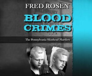 Blood Crimes: The Pennsylvania Skinhead Murders by Fred Rosen
