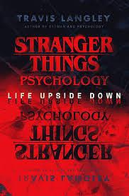 Stranger Things Psychology: Life Upside Down by Travis Langley