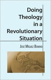 Doing Theology in a Revolutionary Situation by José Miguez Bonino