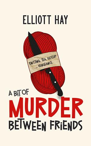 A Bit of Murder Between Friends by Elliott Hay
