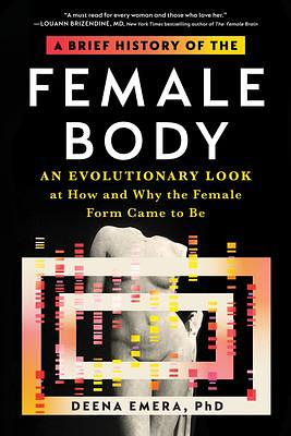 A Brief History of the Female Body: An Evolutionary Look at How and Why the Female Form Came to Be by Deena Emera, Deena Emera