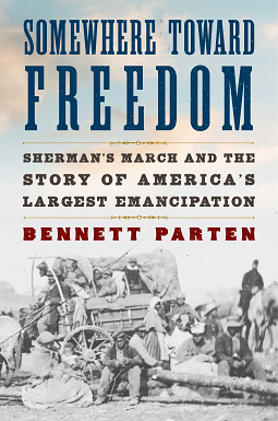 Somewhere Toward Freedom: Sherman's March and the Story of America's Largest Emancipation by Bennett Parten