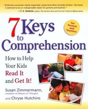 7 Keys to Comprehension: How to Help Your Kids Read It and Get It! by Susan Zimmermann, Chryse Hutchins