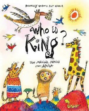 Who Is King?: Ten Magical Stories from Africa by Piet Grobler, Beverley Naidoo