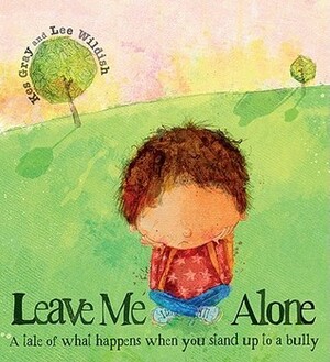 Leave Me Alone: A Tale of What Happens When You Stand Up to a Bully by Kes Gray