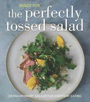 The Perfectly Tossed Salad: Fresh, Delicious and Endlessly Versatile by Mindy Fox
