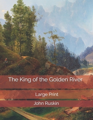 The King of the Golden River: Large Print by John Ruskin