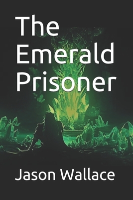 The Emerald Prisoner by Jason Wallace