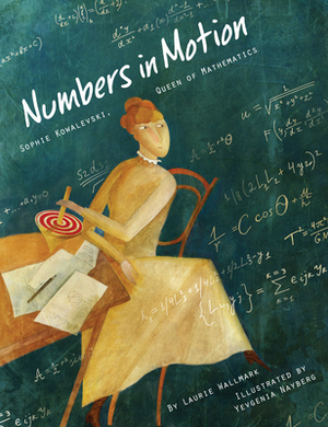 Numbers in Motion: Sophie Kowalevski, Queen of Mathematics by Laurie Wallmark, Yevgenia Nayberg