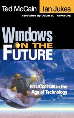 Windows on the Future: Education in the Age of Technology by Ian Jukes, Ted McCain