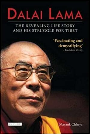 Dalai Lama: The Revealing Life Story and His Struggle for Tibet by Mayank Chhaya