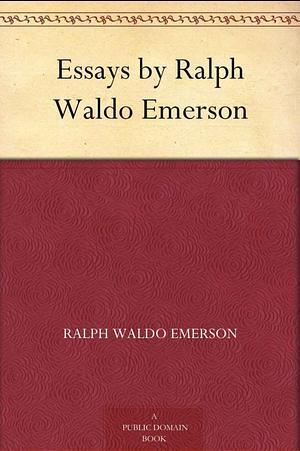 Essays by Ralph Waldo Emerson by Ralph Waldo Emerson