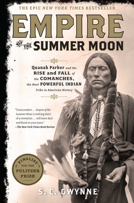Empire of the Summer Moon: Quanah Parker and the Rise and Fall of the Comanches, the Most Powerful Indian Tribe in American History by S.C. Gwynne