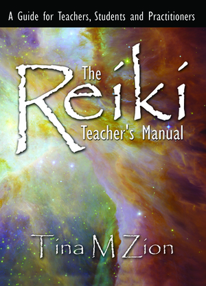 The Reiki Teacher's Manual: A Guide for Teachers, Students and Practitioners by Tina M. Zion