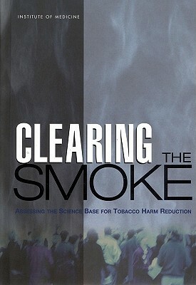 Clearing the Smoke: Assessing the Science Base for Tobacco Harm Reduction by Institute of Medicine, Committee to Assess the Science Base for, Board on Health Promotion and Disease Pr