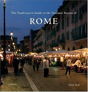 The Food Lover's Guide to the Gourmet Secrets of Rome by Diane Seed