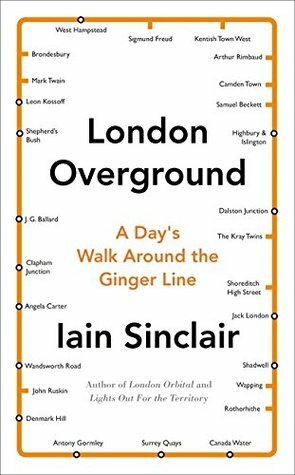 London Overground: A Day's Walk Around the Ginger Line by Iain Sinclair