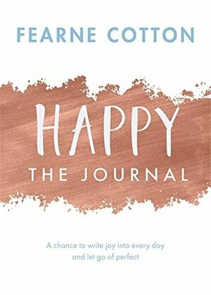Happy: The Journal: A chance to write joy into every day and let go of perfect by Fearne Cotton