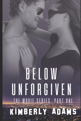 Below Unforgiven: The Movie Series, Part One by Kimberly Adams