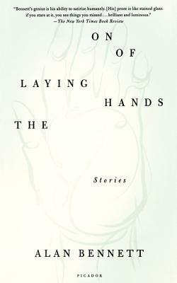 The Laying on of Hands: Stories by Alan Bennett