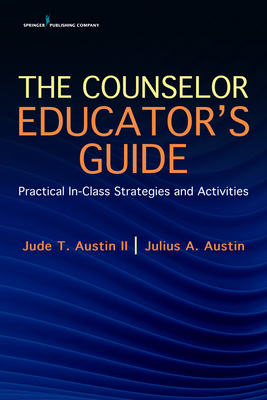 The Counselor Educator's Guide: Practical In-Class Strategies and Activities by Jude Austin, Julius Austin